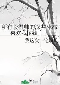 所有長得帥的深井冰都喜歡我[西幻]